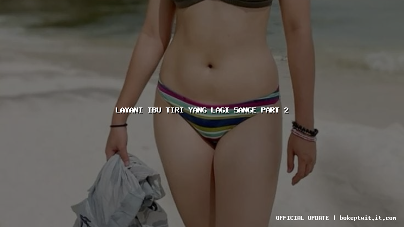 layani ibu tiri yang lagi sange part 2