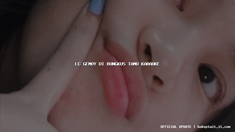 lc gemoy di bungkus tamu karaoke