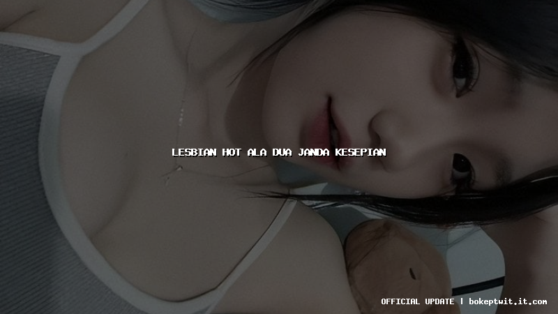 lesbian hot ala dua janda kesepian lesbian hot ala dua janda kesepian