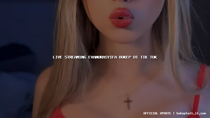 live streaming evanurasyifa bokep di tik tok live streaming evanurasyifa bokep di tik tok