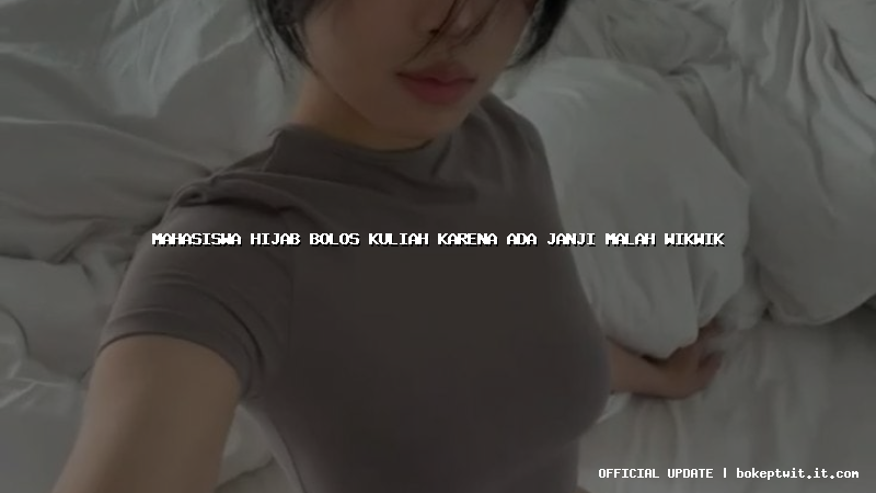 mahasiswa hijab bolos kuliah karena ada janji malah wikwik mahasiswa hijab bolos kuliah karena ada janji malah wikwik