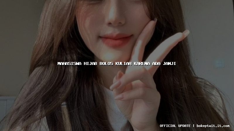 mahasiswa hijab bolos kuliah karena ada janji