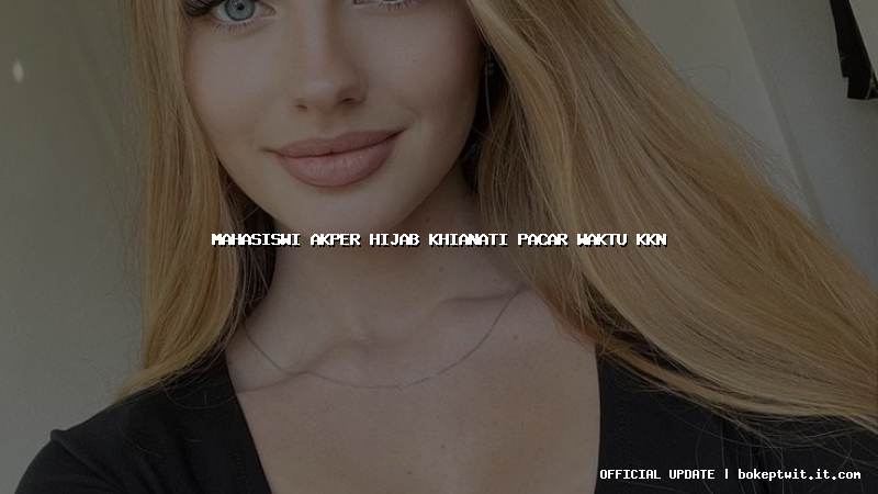 mahasiswi akper hijab khianati pacar waktu kkn