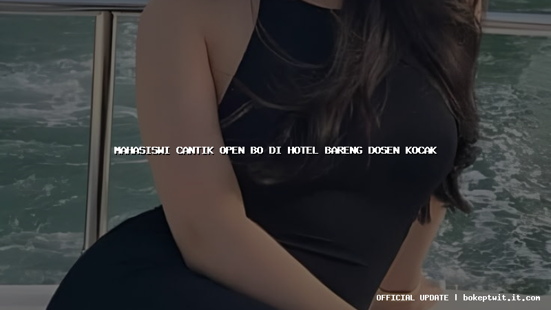 mahasiswi cantik open bo di hotel bareng dosen kocak
