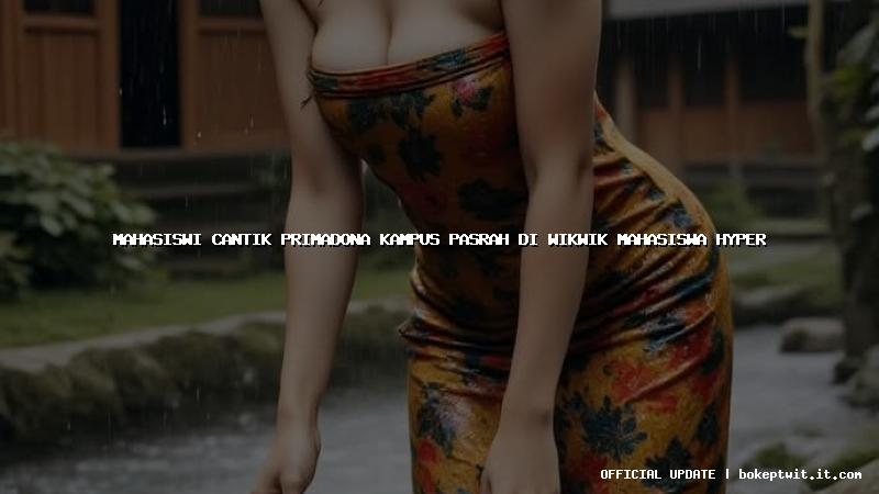 mahasiswi cantik primadona kampus pasrah di wikwik mahasiswa hyper