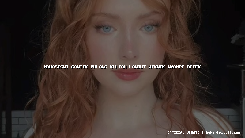 mahasiswi cantik pulang kuliah lanjut wikwik nyampe becek mahasiswi cantik pulang kuliah lanjut wikwik nyampe becek