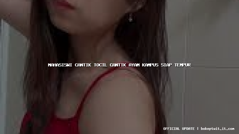 mahasiswi cantik tocil cantik ayam kampus siap tempur mahasiswi cantik tocil cantik ayam kampus siap tempur