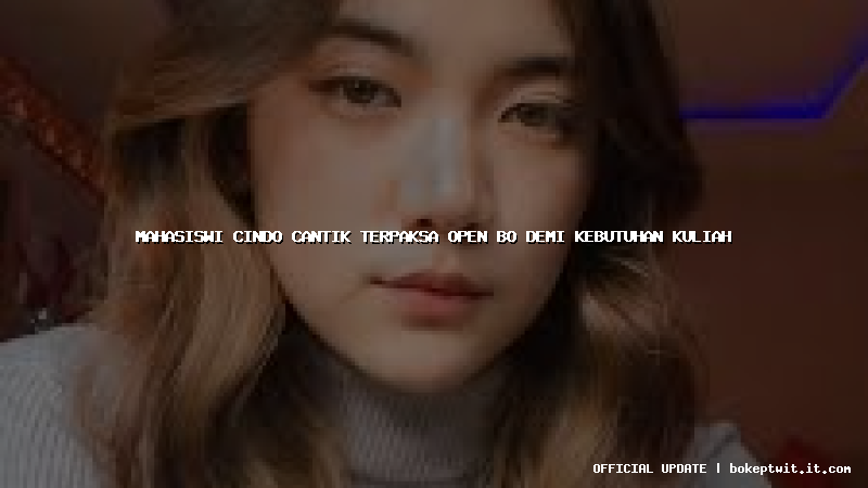 mahasiswi cindo cantik terpaksa open bo demi kebutuhan kuliah