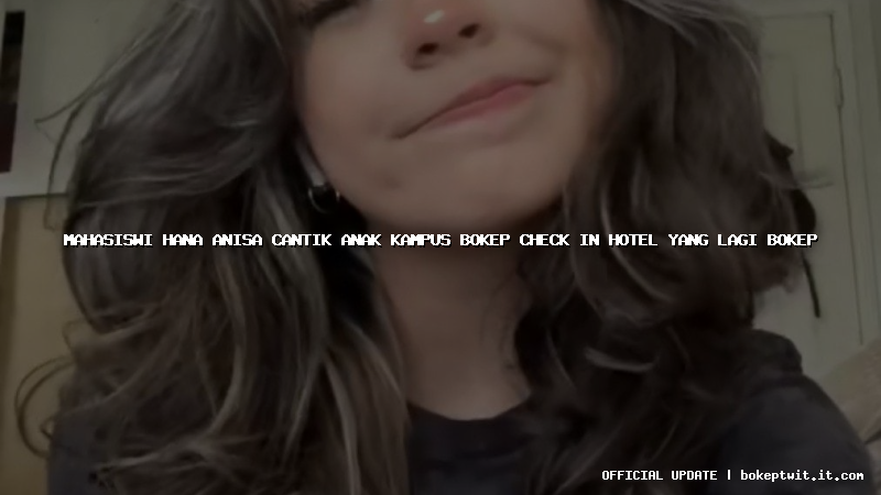 mahasiswi hana anisa cantik anak kampus bokep check in hotel yang lagi bokep