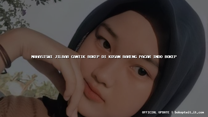 mahasiswi jilbab cantik bokep di kosan bareng pacar indo bokep