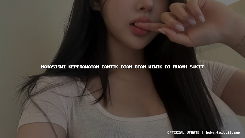 mahasiswi keperawatan cantik diam diam wiwik di ruamh sakit mahasiswi keperawatan cantik diam diam wiwik di ruamh sakit