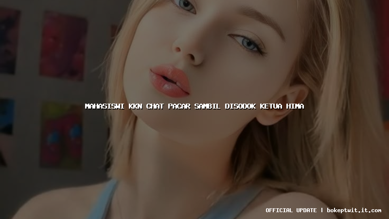 mahasiswi kkn chat pacar sambil disodok ketua hima