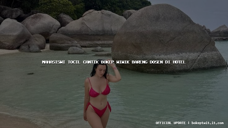 mahasiswi tocil cantik bokep wiwik bareng dosen di hotel