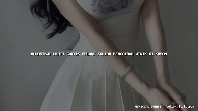 mahasiswi ukhti cantik pulang kuliah bergairah wiwik di kosan