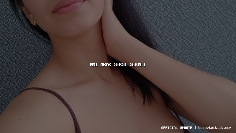 mai arak seksi sekali mai arak seksi sekali