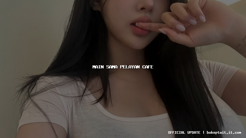 main sama pelayan cafe