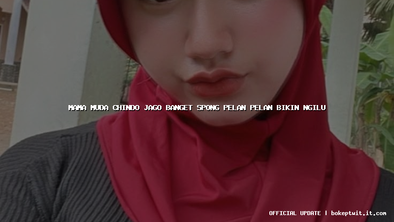 mama muda chindo jago banget spong pelan pelan bikin ngilu mama muda chindo jago banget spong pelan pelan bikin ngilu