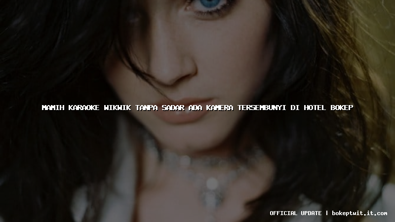 mamih karaoke wikwik tanpa sadar ada kamera tersembunyi di hotel bokep