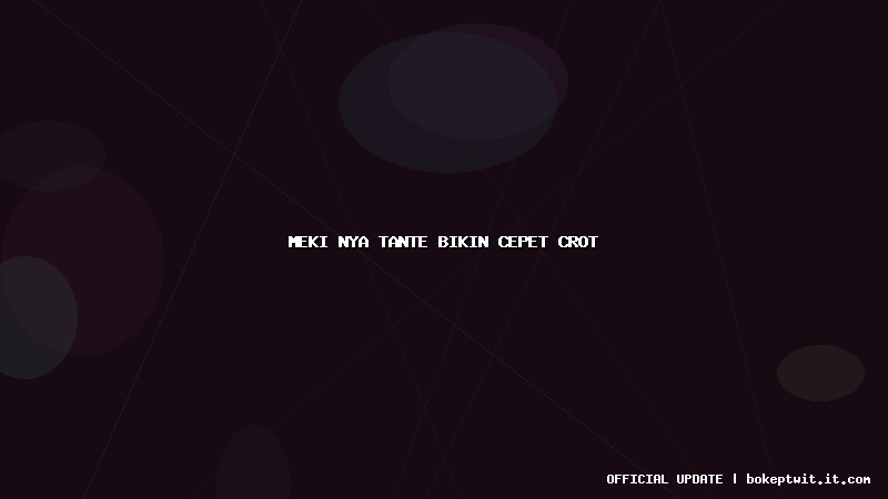 meki nya tante bikin cepet crot meki nya tante bikin cepet crot