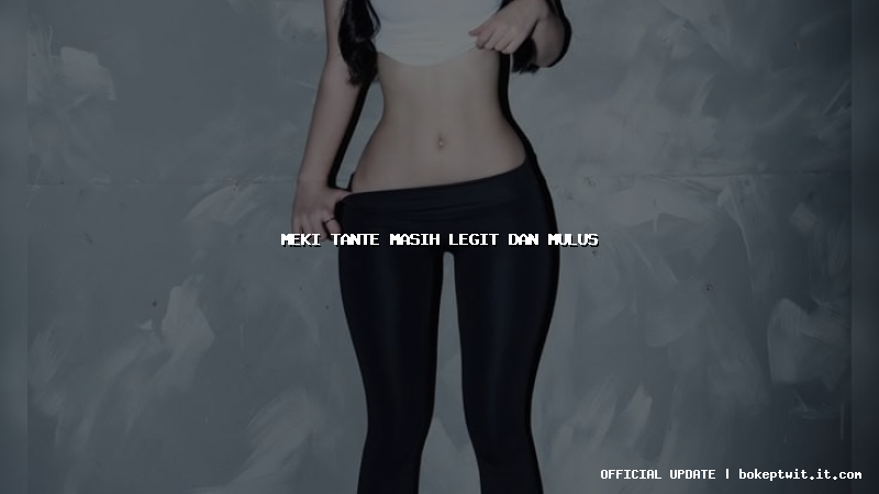 meki tante masih legit dan mulus