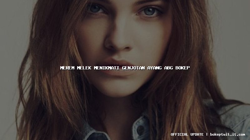 merem melek menikmati genjotan ayang abg bokep