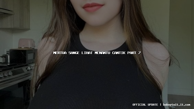 mertua sange lihat menantu cantik part 7