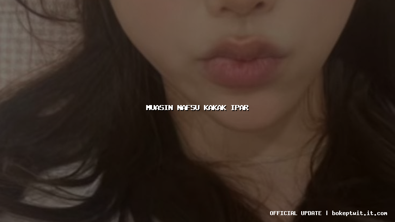 muasin nafsu kakak ipar