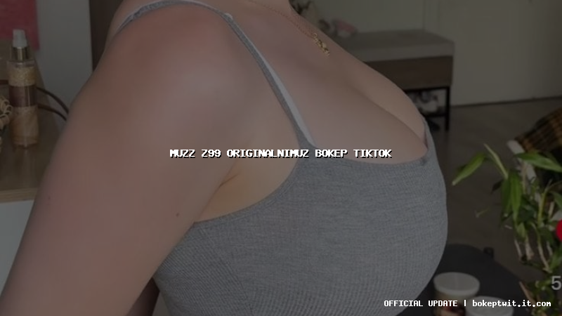 muzz z99 originalnimuz bokep tiktok