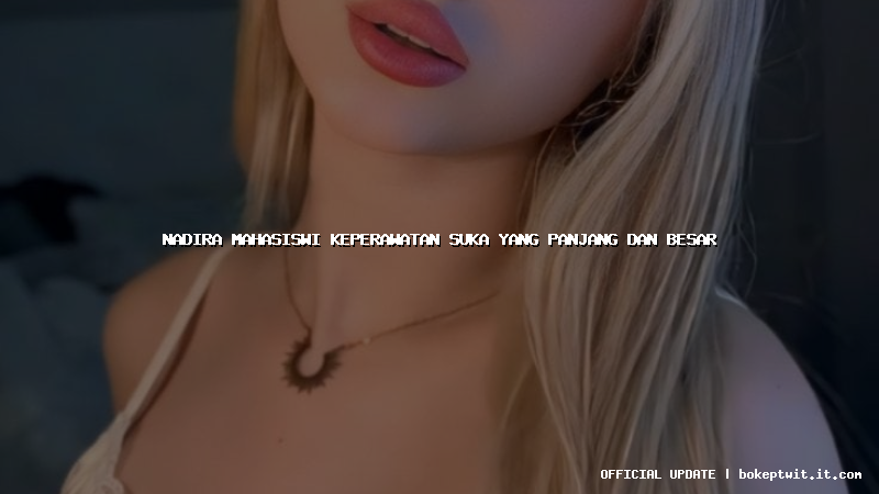 nadira mahasiswi keperawatan suka yang panjang dan besar nadira mahasiswi keperawatan suka yang panjang dan besar