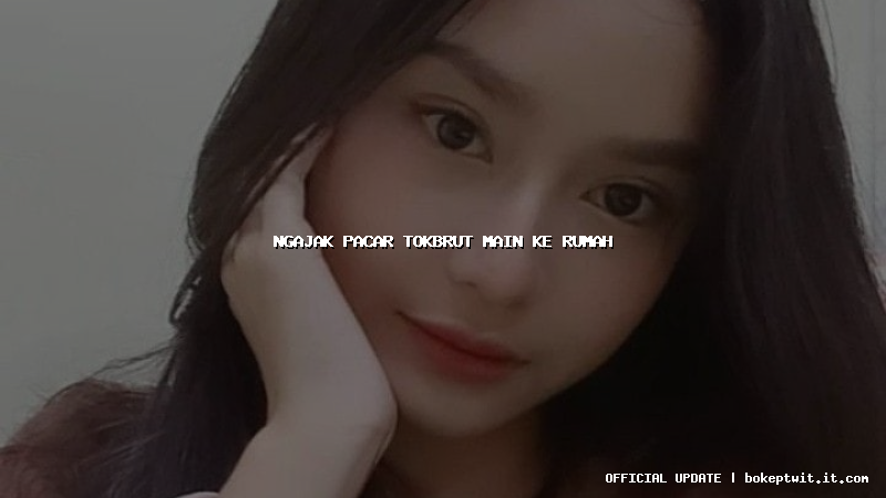 ngajak pacar tokbrut main ke rumah