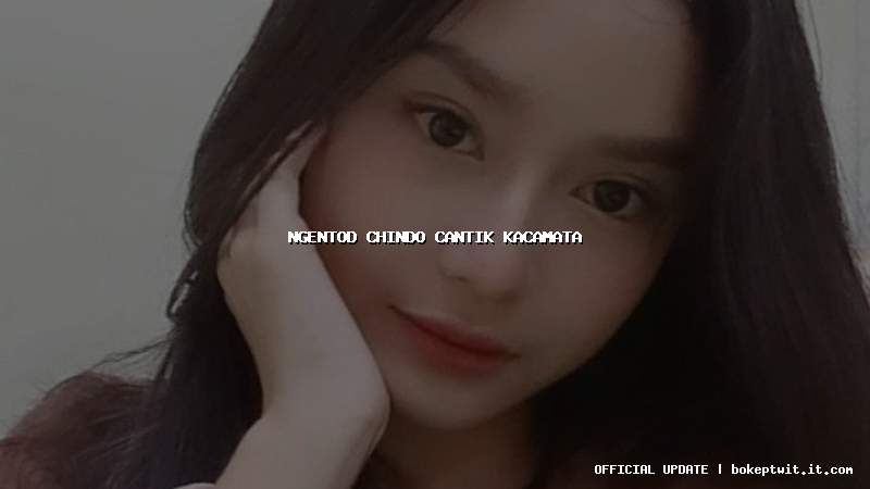 ngentod chindo cantik kacamata