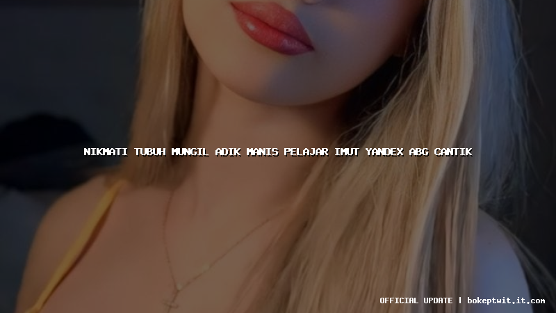 nikmati tubuh mungil adik manis pelajar imut yandex abg cantik nikmati tubuh mungil adik manis pelajar imut yandex abg cantik