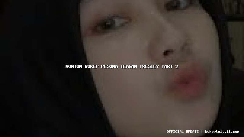 nonton bokep pesona teagan presley part 2