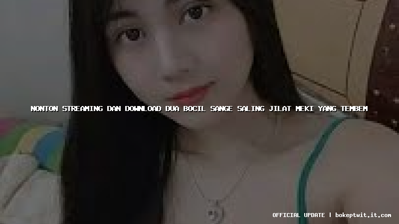 nonton streaming dan download dua bocil sange saling jilat meki yang tembem