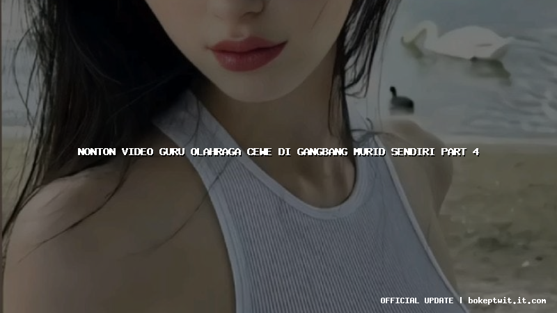 nonton video guru olahraga cewe di gangbang murid sendiri part 4 nonton video guru olahraga cewe di gangbang murid sendiri part 4