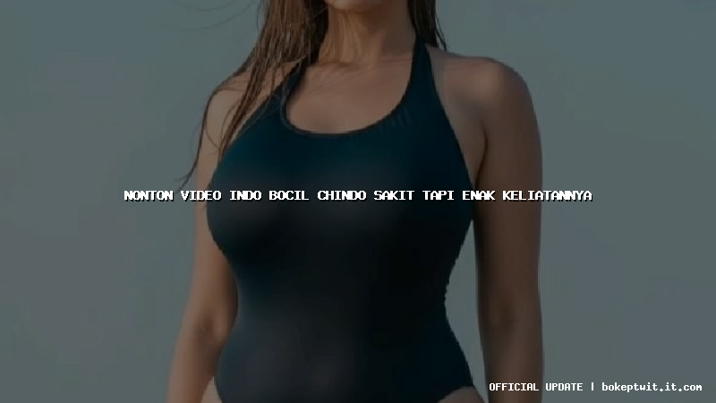 nonton video indo bocil chindo sakit tapi enak keliatannya nonton video indo bocil chindo sakit tapi enak keliatannya