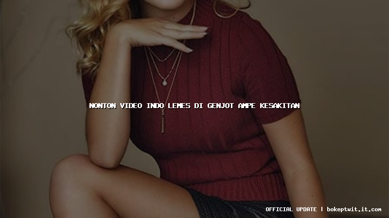 nonton video indo lemes di genjot ampe kesakitan
