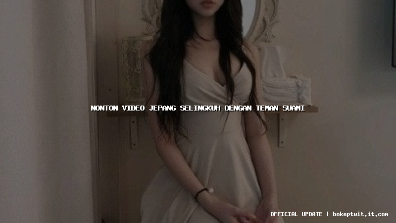 nonton video jepang selingkuh dengan teman suami