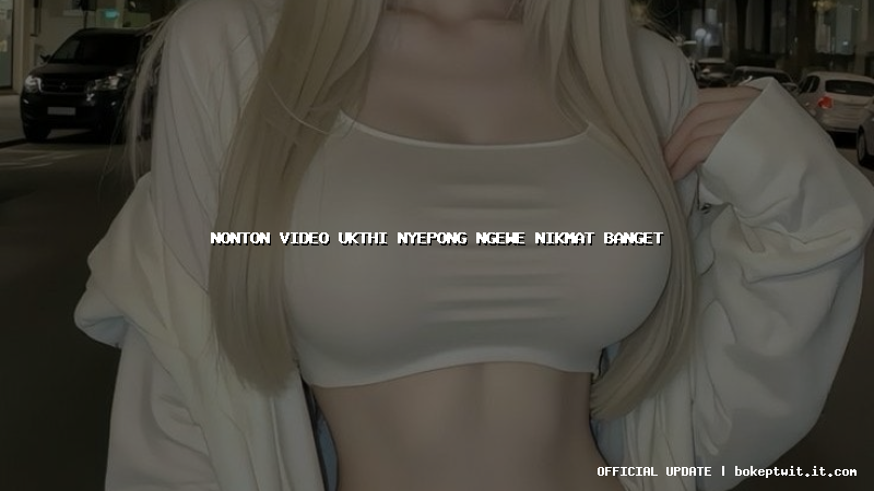 nonton video ukthi nyepong ngewe nikmat banget