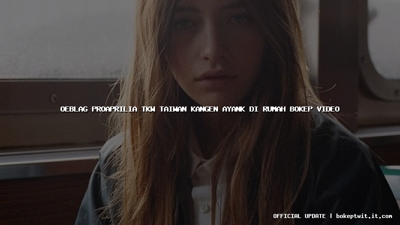 oeblag proaprilia tkw taiwan kangen ayank di rumah bokep video