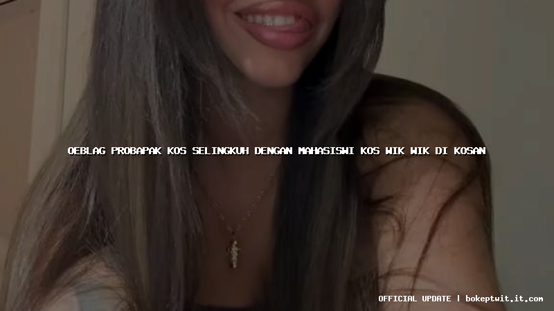 oeblag probapak kos selingkuh dengan mahasiswi kos wik wik di kosan