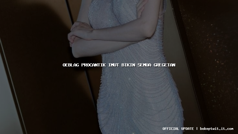 oeblag procantik imut bikin semua gregetan oeblag procantik imut bikin semua gregetan