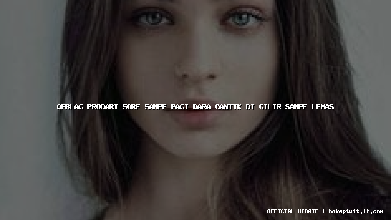 oeblag prodari sore sampe pagi dara cantik di gilir sampe lemas oeblag prodari sore sampe pagi dara cantik di gilir sampe lemas
