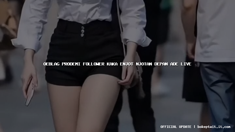 oeblag prodemi follower kaka enjot njotan depan ade live