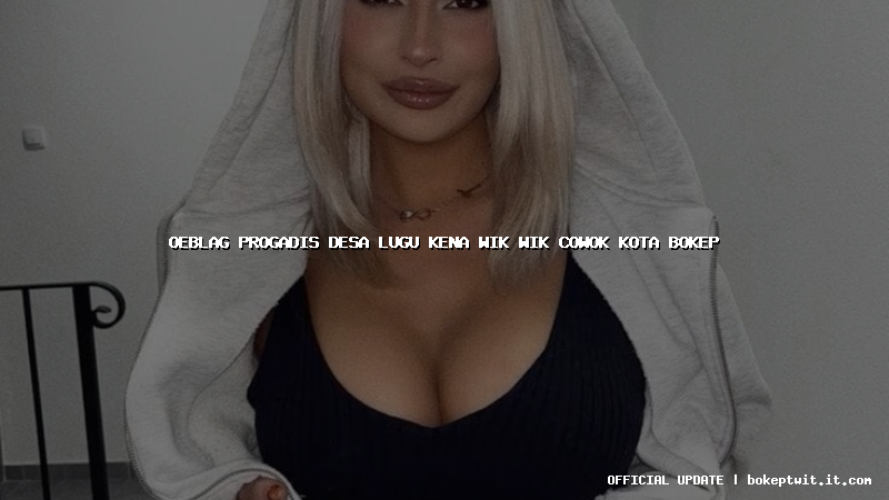 oeblag progadis desa lugu kena wik wik cowok kota bokep oeblag progadis desa lugu kena wik wik cowok kota bokep