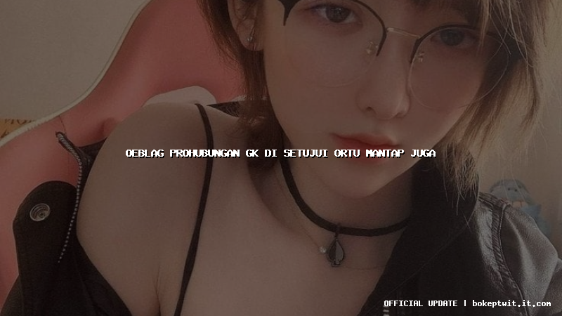 oeblag prohubungan gk di setujui ortu mantap juga oeblag prohubungan gk di setujui ortu mantap juga