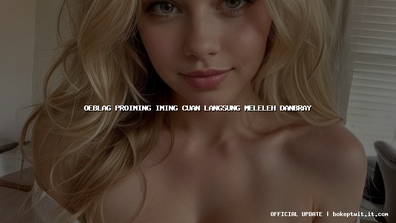 oeblag proiming iming cuan langsung meleleh danbray oeblag proiming iming cuan langsung meleleh danbray