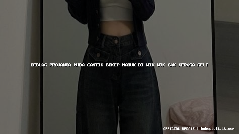 oeblag projanda muda cantik bokep mabuk di wik wik gak kerasa geli