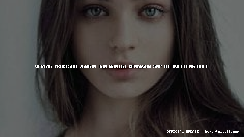 oeblag prokisah jantan dan wanita kenangan smp di buleleng bali