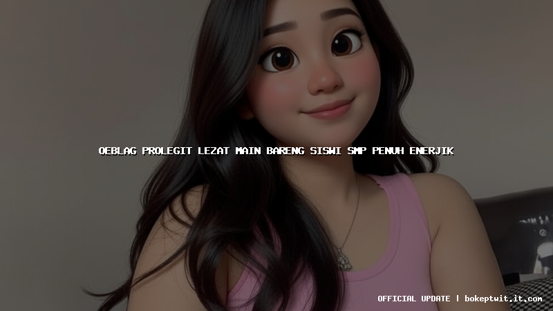 oeblag prolegit lezat main bareng siswi smp penuh enerjik oeblag prolegit lezat main bareng siswi smp penuh enerjik